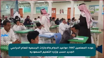 عودة المعلمين 1447: مواعيد الدوام والإجازات الرسمية للعام الدراسي الجديد حسب وزارة التعليم السعودية